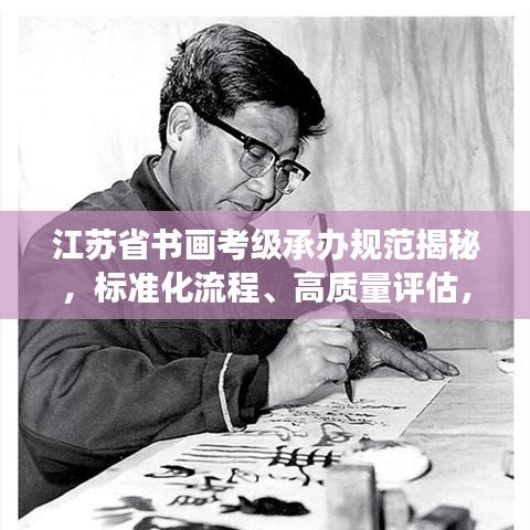 江苏省书画考级承办规范揭秘，标准化流程、高质量评估，打造艺术人才选拔新标杆！