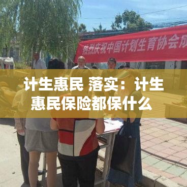 计生惠民 落实：计生惠民保险都保什么 