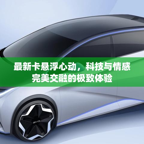最新卡悬浮心动，科技与情感完美交融的极致体验