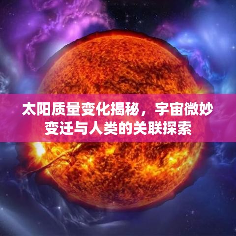 太阳质量变化揭秘，宇宙微妙变迁与人类的关联探索