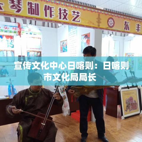 宣传文化中心日喀则：日喀则市文化局局长 