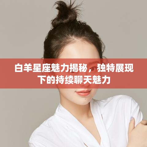 白羊星座魅力揭秘，独特展现下的持续聊天魅力