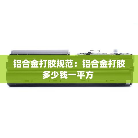 铝合金打胶规范：铝合金打胶多少钱一平方 