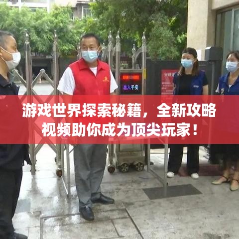 游戏世界探索秘籍，全新攻略视频助你成为顶尖玩家！