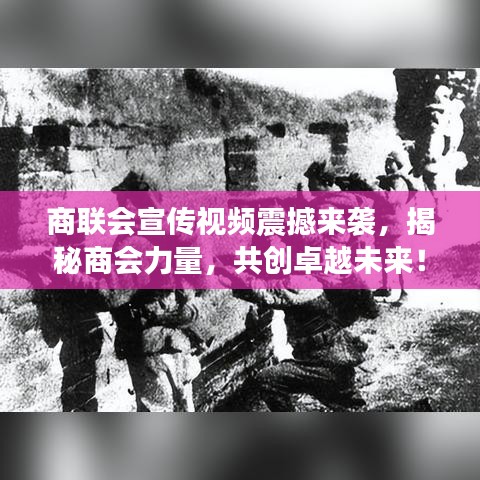 商联会宣传视频震撼来袭，揭秘商会力量，共创卓越未来！