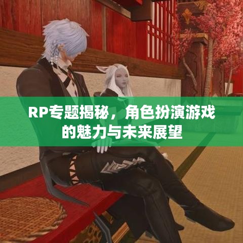 RP专题揭秘，角色扮演游戏的魅力与未来展望