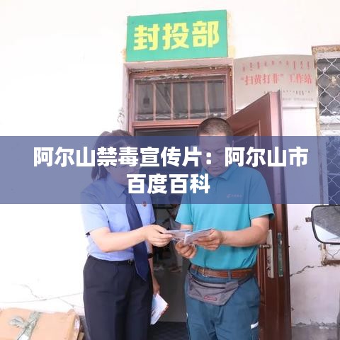 阿尔山禁毒宣传片：阿尔山市百度百科 