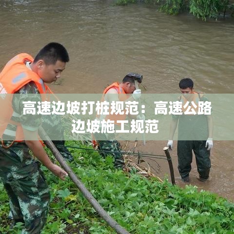 高速边坡打桩规范：高速公路边坡施工规范 