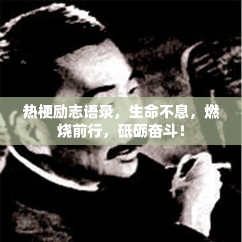 热梗励志语录，生命不息，燃烧前行，砥砺奋斗！