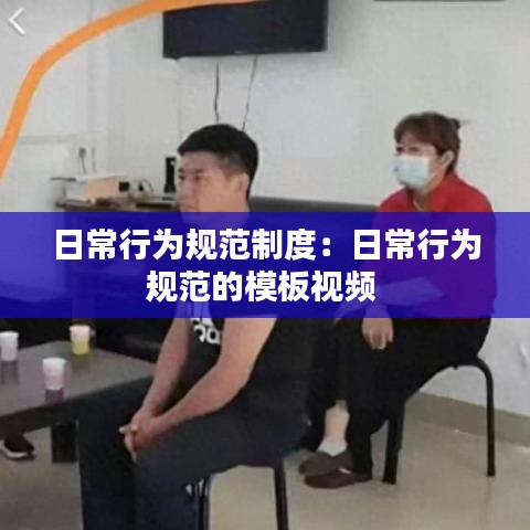 日常行为规范制度：日常行为规范的模板视频 