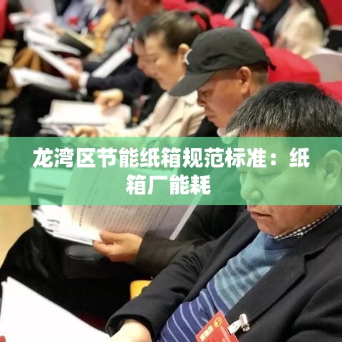 龙湾区节能纸箱规范标准：纸箱厂能耗 