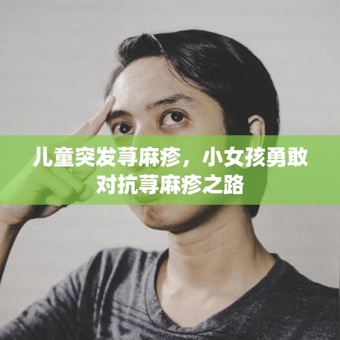 儿童突发荨麻疹，小女孩勇敢对抗荨麻疹之路