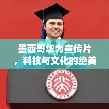 墨西哥华为宣传片，科技与文化的绝美交融