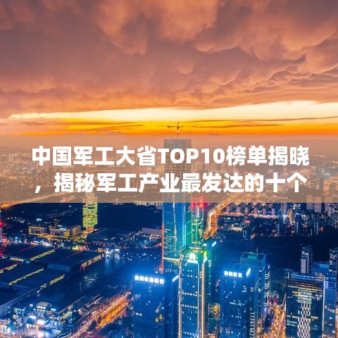 中国军工大省TOP10榜单揭晓，揭秘军工产业最发达的十个省份！
