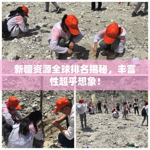 新疆资源全球排名揭秘，丰富性超乎想象！