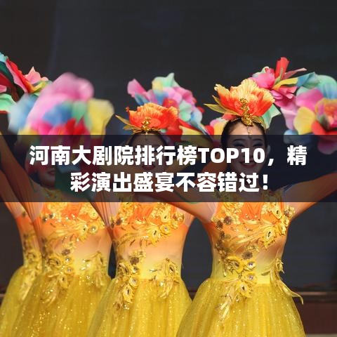 河南大剧院排行榜TOP10，精彩演出盛宴不容错过！