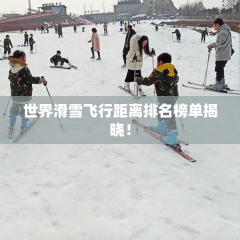 世界滑雪飞行距离排名榜单揭晓！