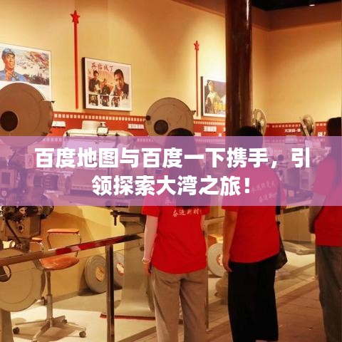百度地图与百度一下携手，引领探索大湾之旅！