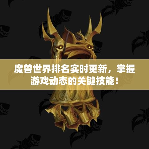 魔兽世界排名实时更新，掌握游戏动态的关键技能！