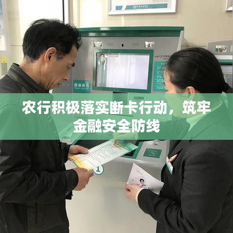 农行积极落实断卡行动，筑牢金融安全防线