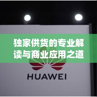 独家供货的专业解读与商业应用之道
