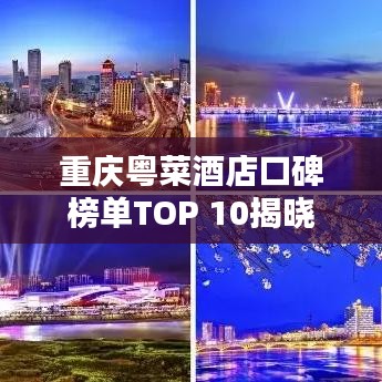 重庆粤菜酒店口碑榜单TOP 10揭晓