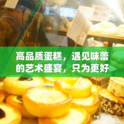 高品质蛋糕，遇见味蕾的艺术盛宴，只为更好的你