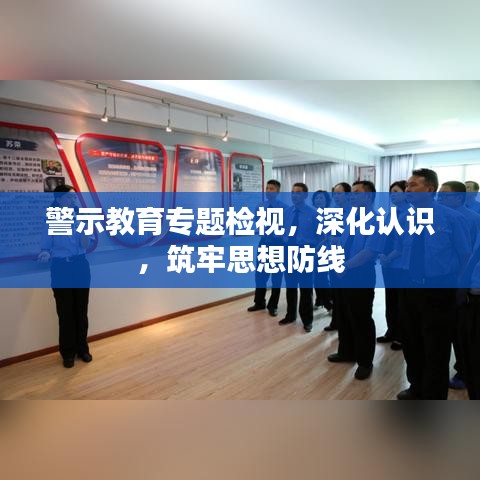警示教育专题检视，深化认识，筑牢思想防线