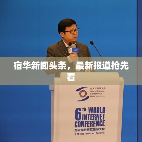 宿华新闻头条，最新报道抢先看