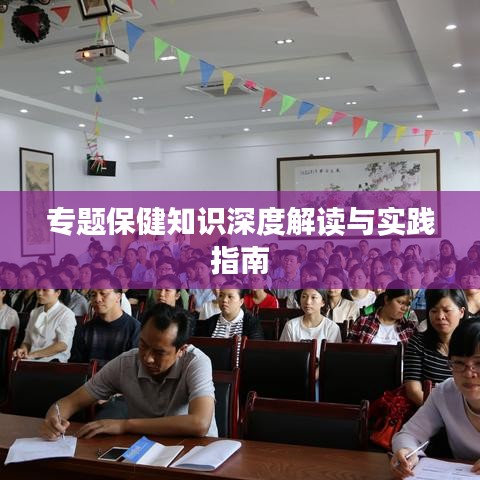 专题保健知识深度解读与实践指南