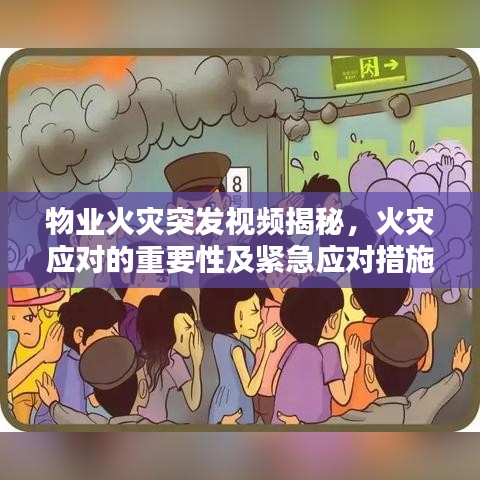 物业火灾突发视频揭秘，火灾应对的重要性及紧急应对措施