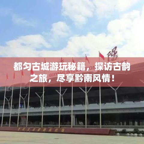 都匀古城游玩秘籍，探访古韵之旅，尽享黔南风情！