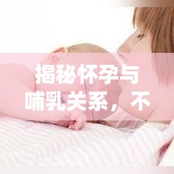 揭秘怀孕与哺乳关系，不断奶怀孕是否可行？