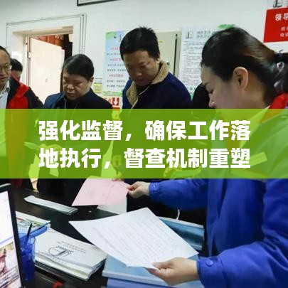 强化监督，确保工作落地执行，督查机制重塑实效