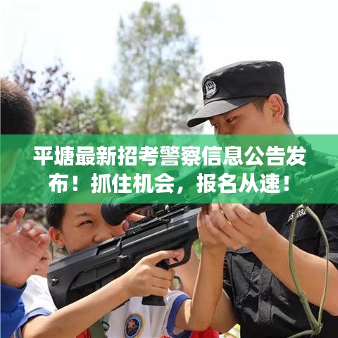 平塘最新招考警察信息公告发布！抓住机会，报名从速！