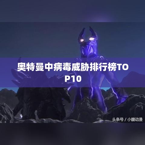 奥特曼中病毒威胁排行榜TOP10