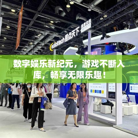 数字娱乐新纪元，游戏不断入库，畅享无限乐趣！