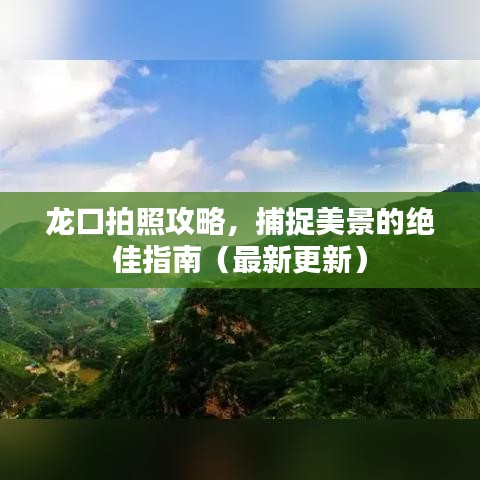 龙口拍照攻略，捕捉美景的绝佳指南（最新更新）