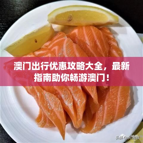 澳门出行优惠攻略大全，最新指南助你畅游澳门！