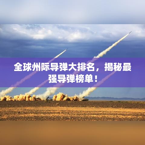 全球州际导弹大排名，揭秘最强导弹榜单！