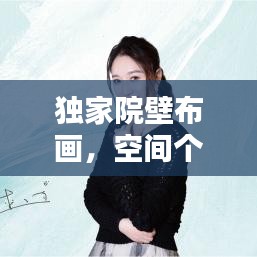 独家院壁布画，空间个性的艺术魔法缔造者