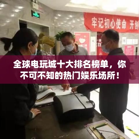 全球电玩城十大排名榜单，你不可不知的热门娱乐场所！
