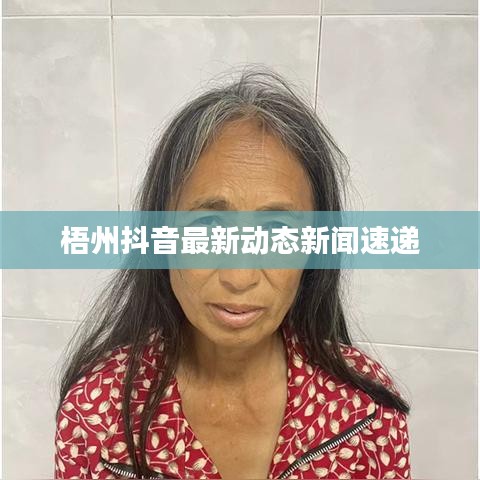 梧州抖音最新动态新闻速递