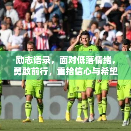 励志语录，面对低落情绪，勇敢前行，重拾信心与希望