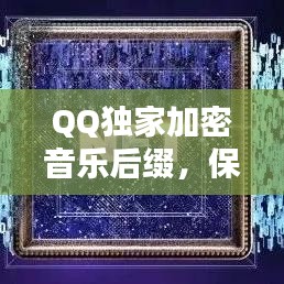 QQ独家加密音乐后缀，保护版权，创新音乐生态，打造优质音乐生态圈