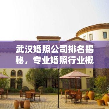 武汉婚照公司排名揭秘，专业婚照行业概览
