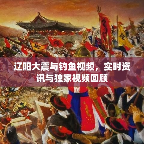 辽阳大震与钓鱼视频，实时资讯与独家视频回顾