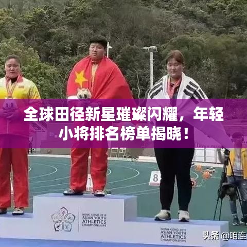 全球田径新星璀璨闪耀，年轻小将排名榜单揭晓！
