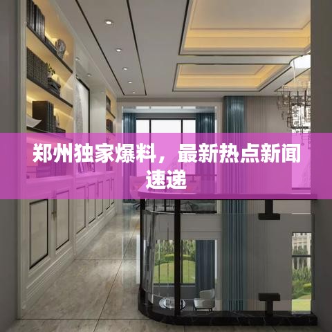 郑州独家爆料，最新热点新闻速递