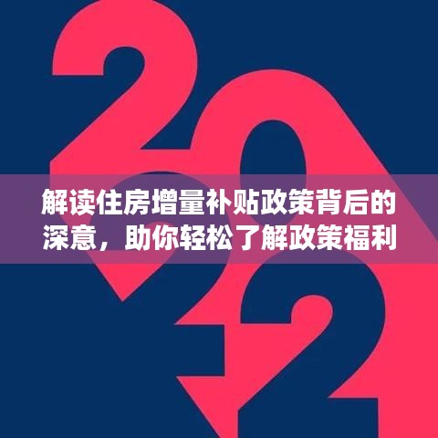 解读住房增量补贴政策背后的深意，助你轻松了解政策福利！